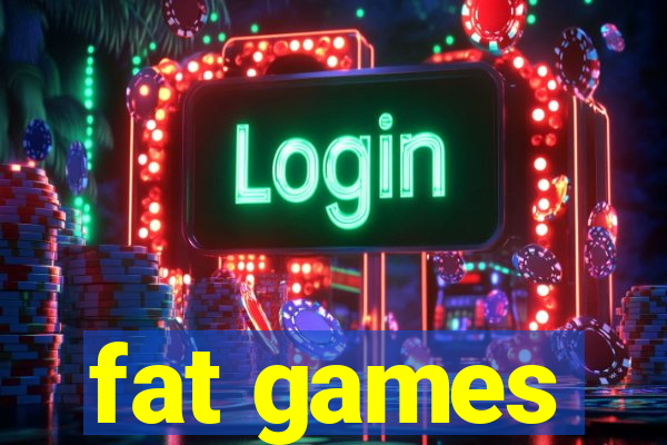 fat games